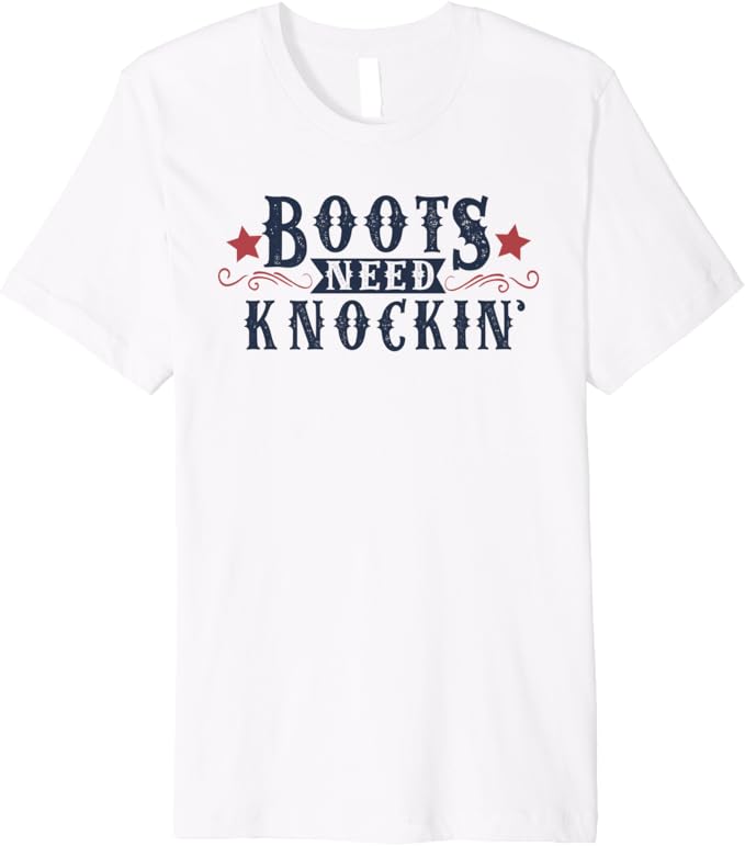 Boots Need Knocking country music shirt Premium TShirt